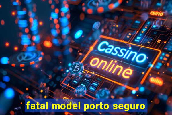 fatal model porto seguro